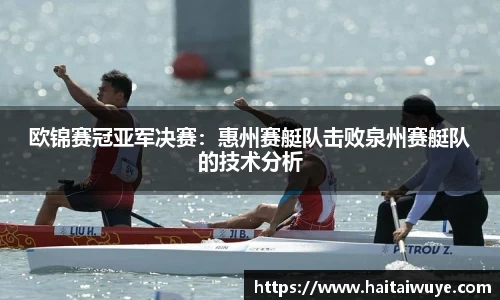 欧锦赛冠亚军决赛：惠州赛艇队击败泉州赛艇队的技术分析