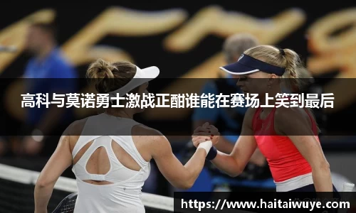 高科与莫诺勇士激战正酣谁能在赛场上笑到最后